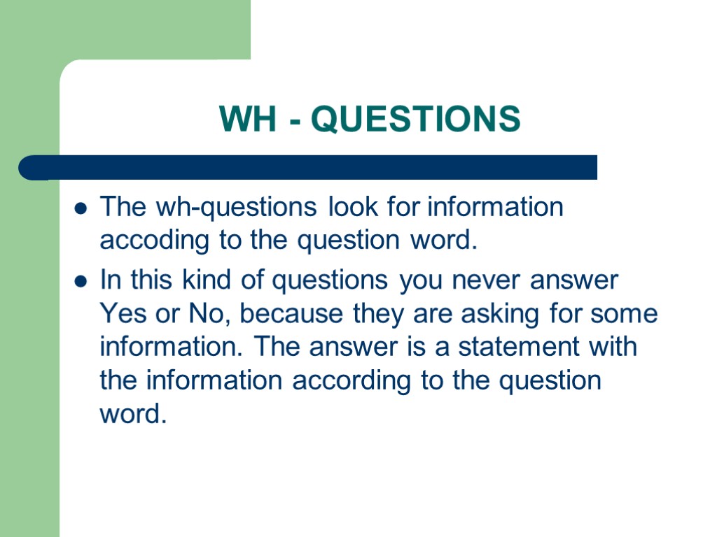 WH - QUESTIONS The wh-questions look for information accoding to the question word. In